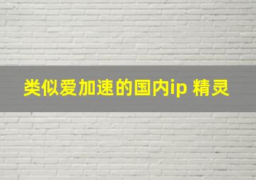 类似爱加速的国内ip 精灵